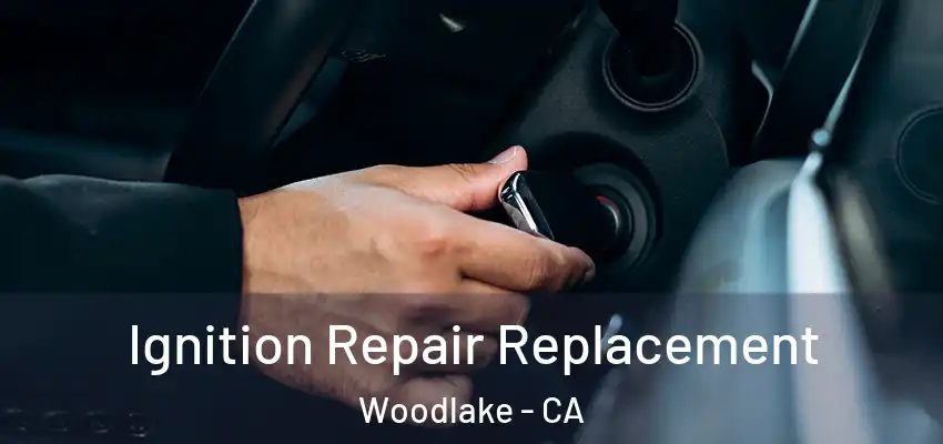  Ignition Repair Replacement Woodlake - CA
